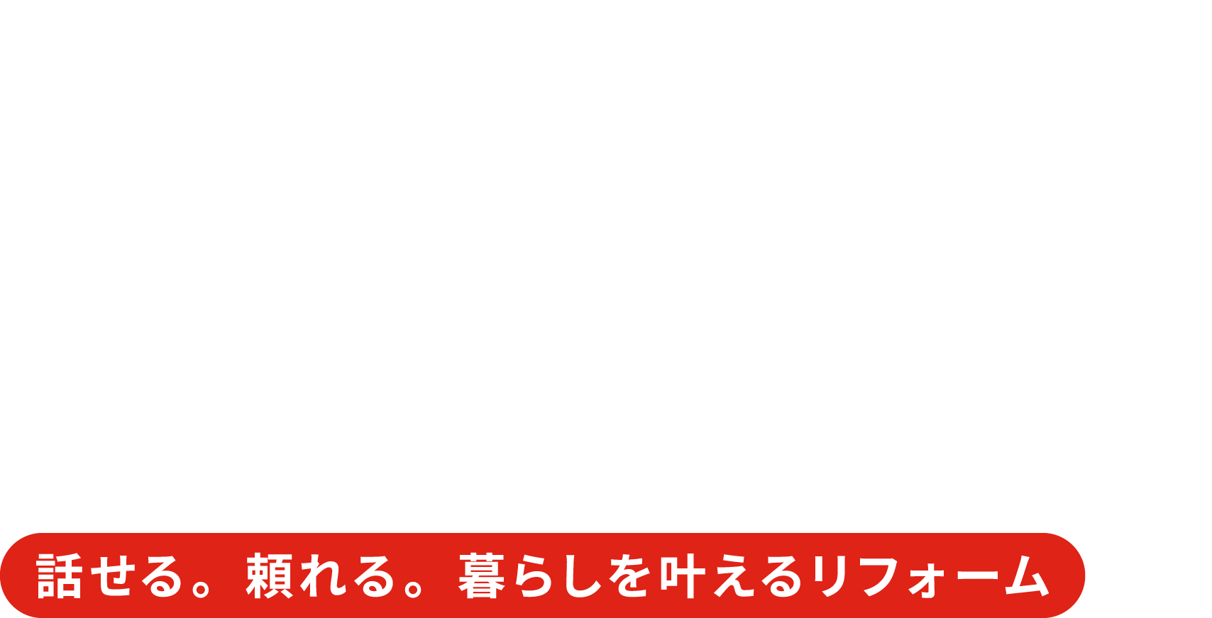 あなたの“理想”を、一緒に形にします。 話せる。頼れる。暮らしを叶えるリフォーム KANAUHOME